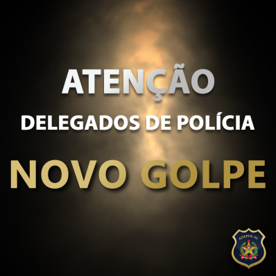 ATENÇÃO: Golpe em delegados de polícia