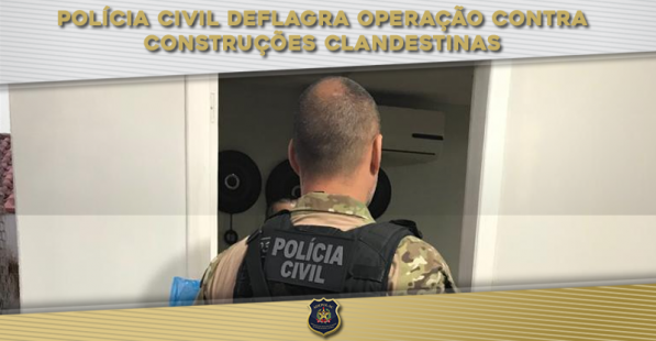 Polícia Civil deflagra operação contra construções clandestinas
