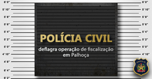 Polícia Civil deflagra operação de fiscalização em Palhoça