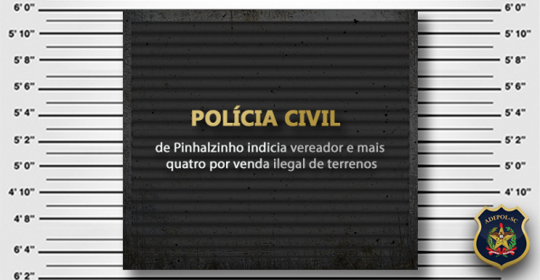 Polícia Civil de Pinhalzinho indicia vereador e mais quatro por venda ilegal de terrenos