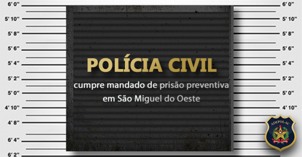 Polícia Civil cumpre mandado de prisão preventiva em São Miguel do Oeste