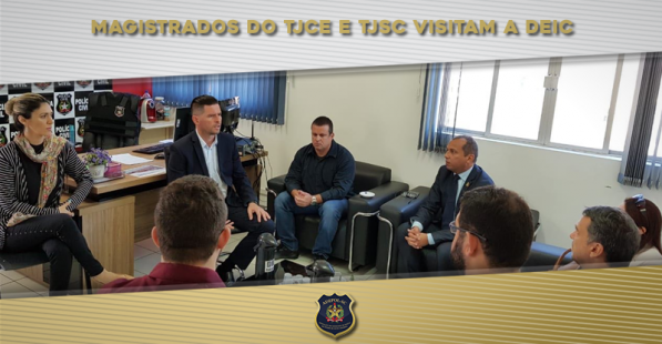 Magistrados do TJCE e TJSC visitam a DEIC