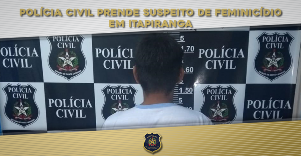 Polícia Civil prende suspeito de feminicídio em Itapiranga